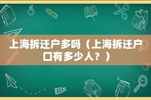 上海拆遷戶多嗎（上海拆遷戶口有多少人？）