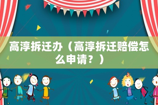 高淳拆遷辦（高淳拆遷賠償怎么申請(qǐng)？）