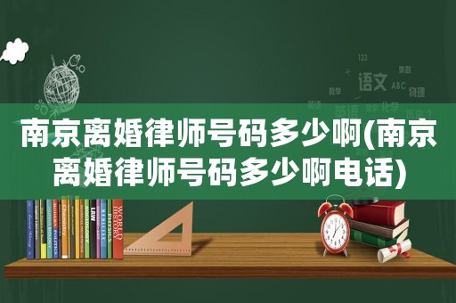 南京離婚律師號碼多少啊(南京離婚律師號碼多少啊電話)