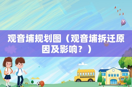 觀音埔規(guī)劃圖（觀音埔拆遷原因及影響？）