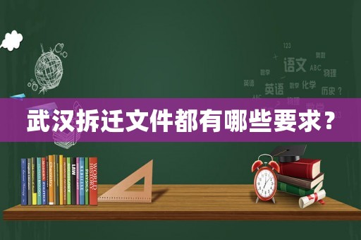 武漢拆遷文件都有哪些要求？