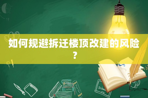 如何規(guī)避拆遷樓頂改建的風(fēng)險(xiǎn)？