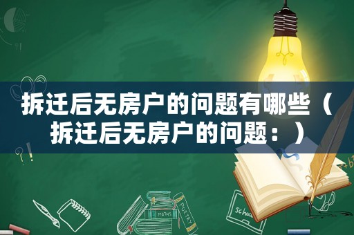 拆遷后無(wú)房戶的問(wèn)題有哪些（拆遷后無(wú)房戶的問(wèn)題：）