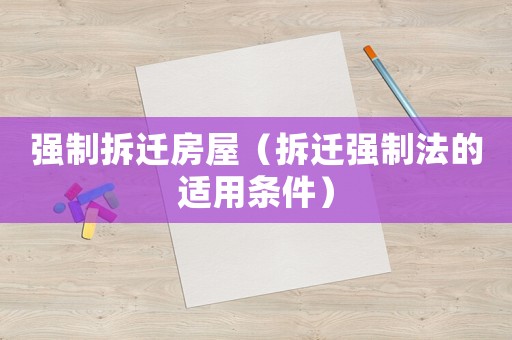 強(qiáng)制拆遷房屋（拆遷強(qiáng)制法的適用條件）