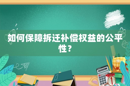 如何保障拆遷補(bǔ)償權(quán)益的公平性？