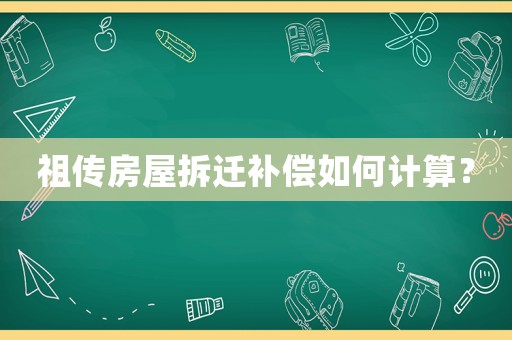 祖?zhèn)鞣课莶疬w補(bǔ)償如何計(jì)算？