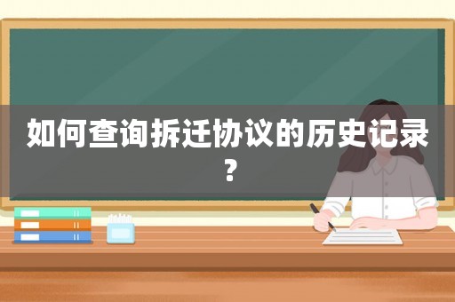 如何查詢拆遷協(xié)議的歷史記錄？