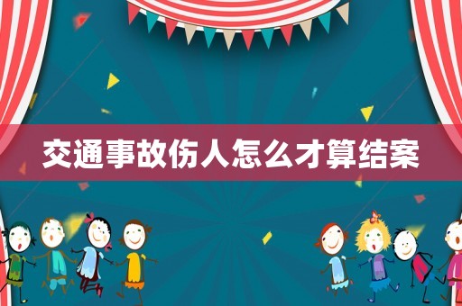 交通事故傷人怎么才算結(jié)案