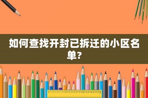 如何查找開(kāi)封已拆遷的小區(qū)名單?