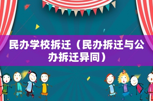 民辦學(xué)校拆遷（民辦拆遷與公辦拆遷異同）