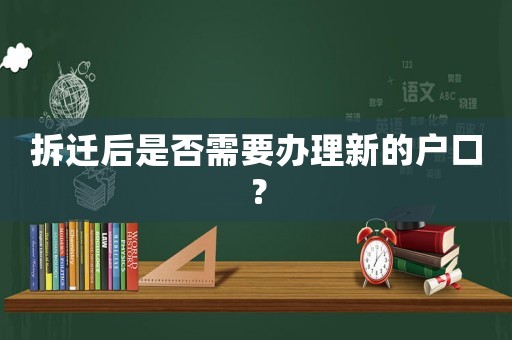 拆遷后是否需要辦理新的戶口？