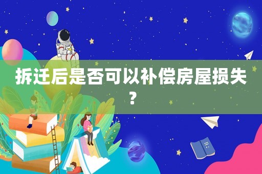 拆遷后是否可以補償房屋損失？