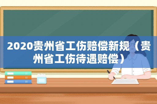 2020貴州省工傷賠償新規(guī)（貴州省工傷待遇賠償）
