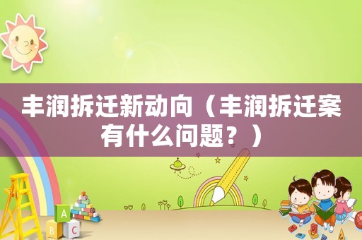 豐潤拆遷新動向（豐潤拆遷案有什么問題？）