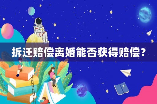 拆遷賠償離婚能否獲得賠償？