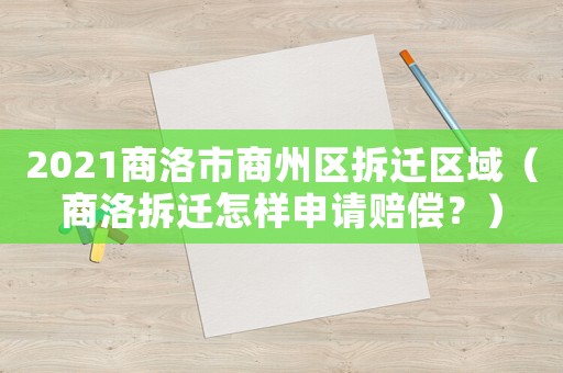 2021商洛市商州區(qū)拆遷區(qū)域（商洛拆遷怎樣申請賠償？）