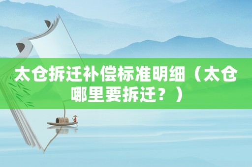 太倉(cāng)拆遷補(bǔ)償標(biāo)準(zhǔn)明細(xì)（太倉(cāng)哪里要拆遷？）