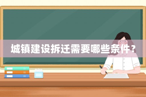 城鎮(zhèn)建設(shè)拆遷需要哪些條件？
