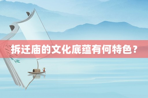 拆遷廟的文化底蘊有何特色？