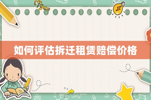 如何評(píng)估拆遷租賃賠償價(jià)格