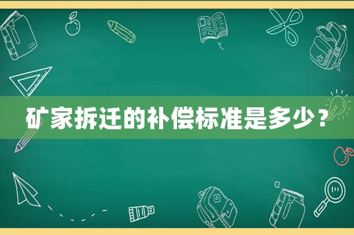 礦家拆遷的補償標(biāo)準(zhǔn)是多少？