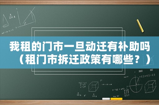 我租的門市一旦動遷有補(bǔ)助嗎（租門市拆遷政策有哪些？）