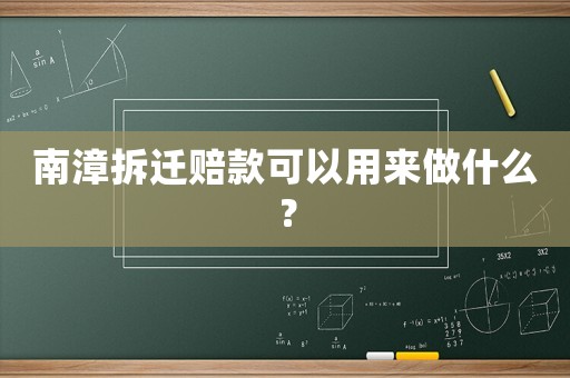 南漳拆遷賠款可以用來(lái)做什么？