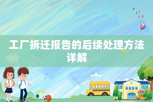 工廠拆遷報告的后續(xù)處理方法詳解