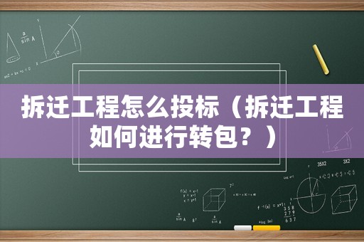 拆遷工程怎么投標（拆遷工程如何進行轉(zhuǎn)包？）