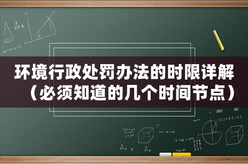 環(huán)境行政處罰辦法的時(shí)限詳解（必須知道的幾個(gè)時(shí)間節(jié)點(diǎn)）