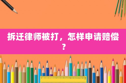 拆遷律師被打，怎樣申請賠償？