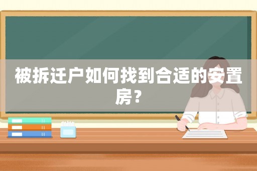 被拆遷戶(hù)如何找到合適的安置房？