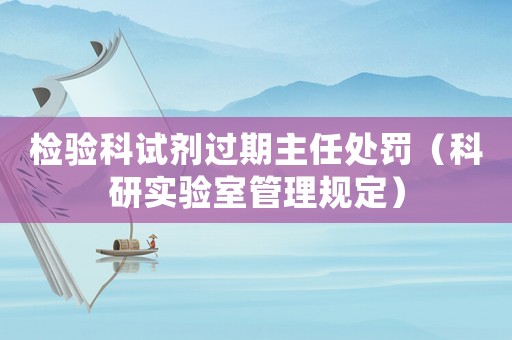 檢驗科試劑過期主任處罰（科研實驗室管理規(guī)定）