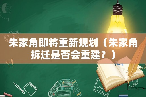 朱家角即將重新規(guī)劃（朱家角拆遷是否會重建？）