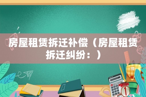 房屋租賃拆遷補(bǔ)償（房屋租賃拆遷糾紛：）
