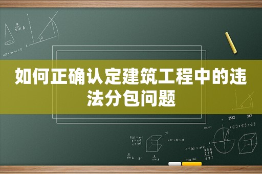 如何正確認(rèn)定建筑工程中的違法分包問題