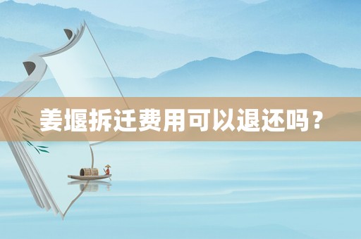姜堰拆遷費(fèi)用可以退還嗎？