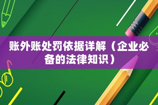 賬外賬處罰依據(jù)詳解（企業(yè)必備的法律知識(shí)）