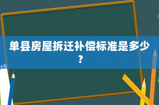 單縣房屋拆遷補(bǔ)償標(biāo)準(zhǔn)是多少？
