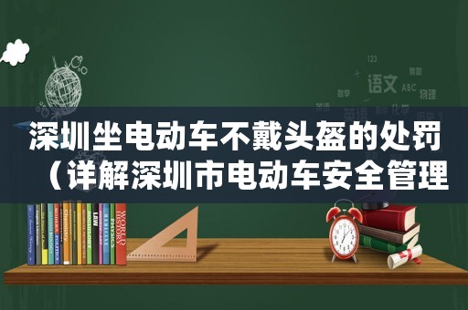 深圳坐電動車不戴頭盔的處罰（詳解深圳市電動車安全管理規(guī)定）