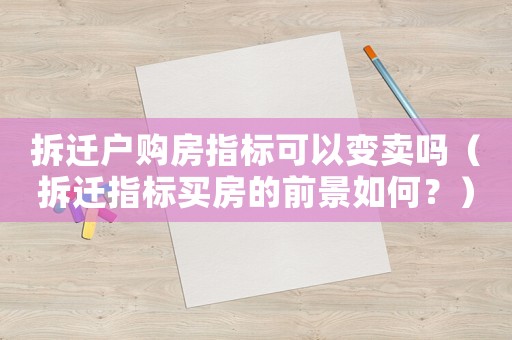 拆遷戶購(gòu)房指標(biāo)可以變賣嗎（拆遷指標(biāo)買房的前景如何？）