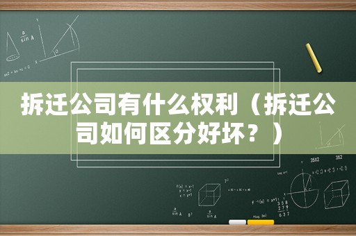 拆遷公司有什么權(quán)利（拆遷公司如何區(qū)分好壞？）