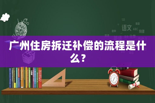 廣州住房拆遷補償?shù)牧鞒淌鞘裁矗? title=