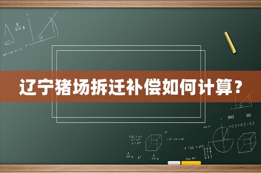 遼寧豬場(chǎng)拆遷補(bǔ)償如何計(jì)算？