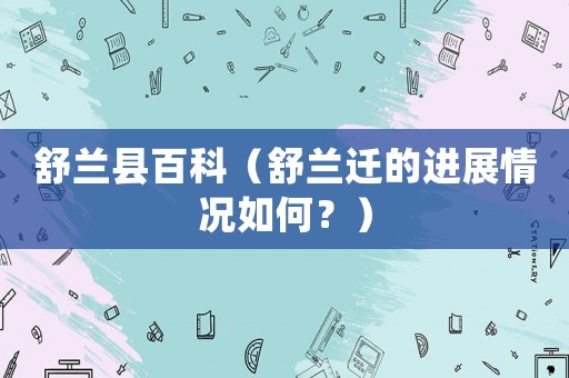 舒蘭縣百科（舒蘭遷的進(jìn)展情況如何？）