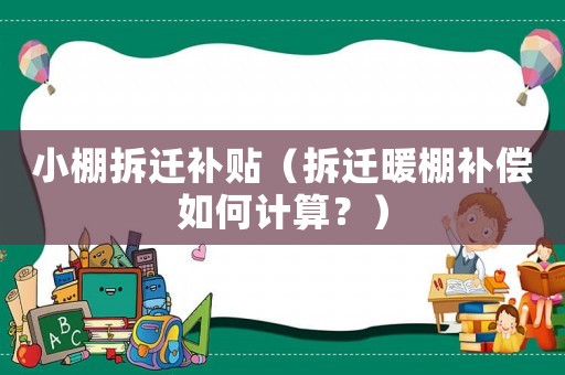小棚拆遷補貼（拆遷暖棚補償如何計算？）