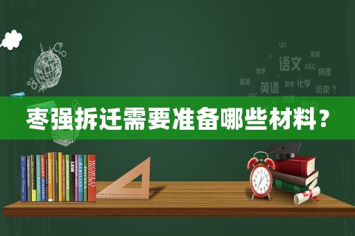 棗強(qiáng)拆遷需要準(zhǔn)備哪些材料？