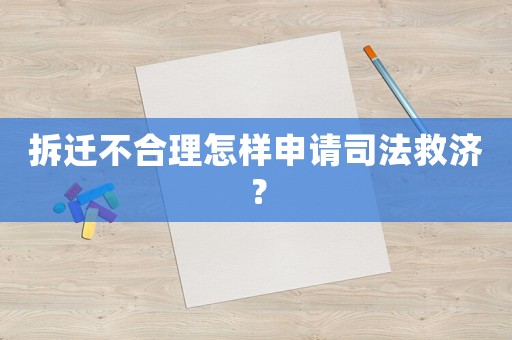 拆遷不合理怎樣申請司法救濟？