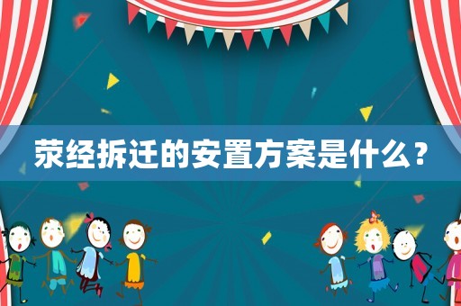 滎經(jīng)拆遷的安置方案是什么？