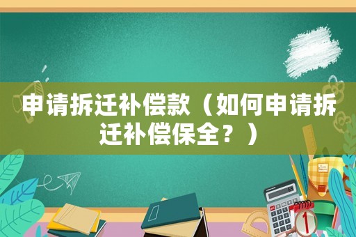 申請拆遷補(bǔ)償款（如何申請拆遷補(bǔ)償保全？）
